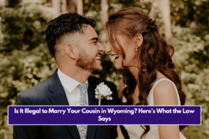 Is It Illegal to Marry Your Cousin in Wyoming? Here's What the Law Says