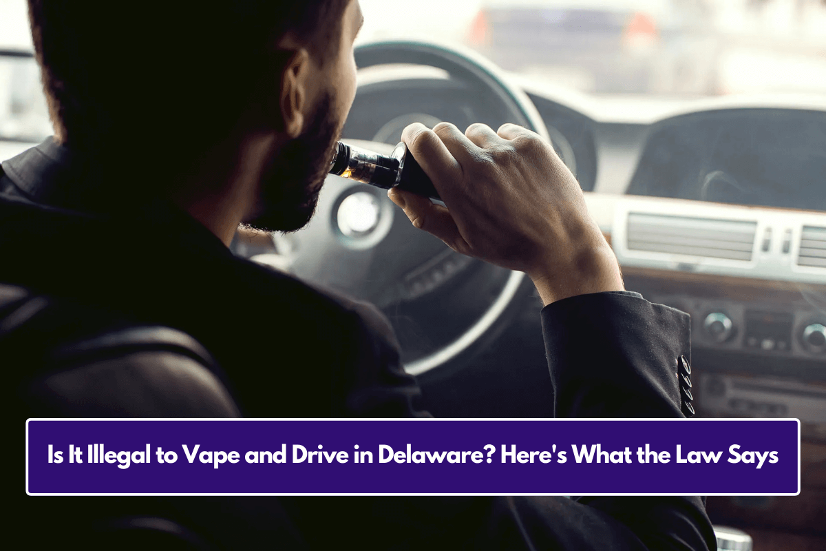 Is It Illegal to Vape and Drive in Delaware? Here's What the Law Says