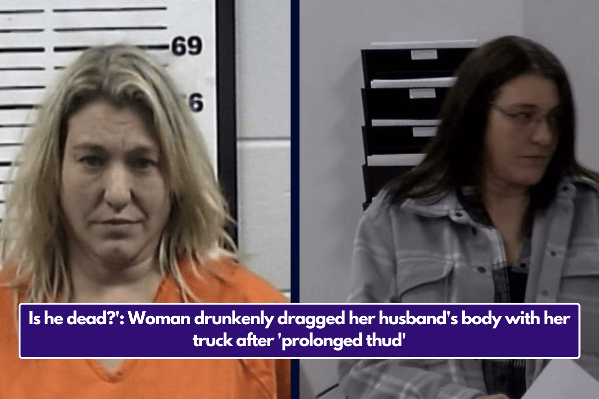 Is he dead?': Woman drunkenly dragged her husband's body with her truck after 'prolonged thud'