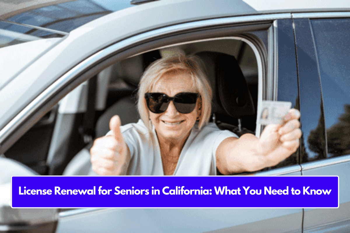 License Renewal for Seniors in California: What You Need to Know