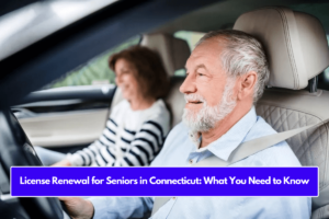 License Renewal for Seniors in Connecticut: What You Need to Know