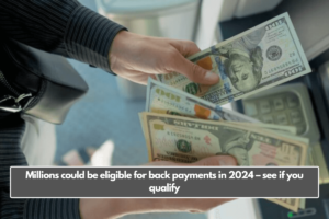 Millions could be eligible for back payments in 2024 – see if you qualify