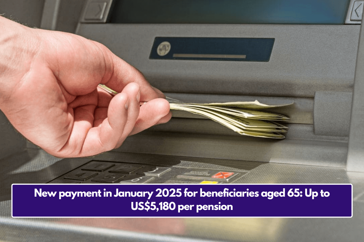 New payment in January 2025 for beneficiaries aged 65: Up to US$5,180 per pension