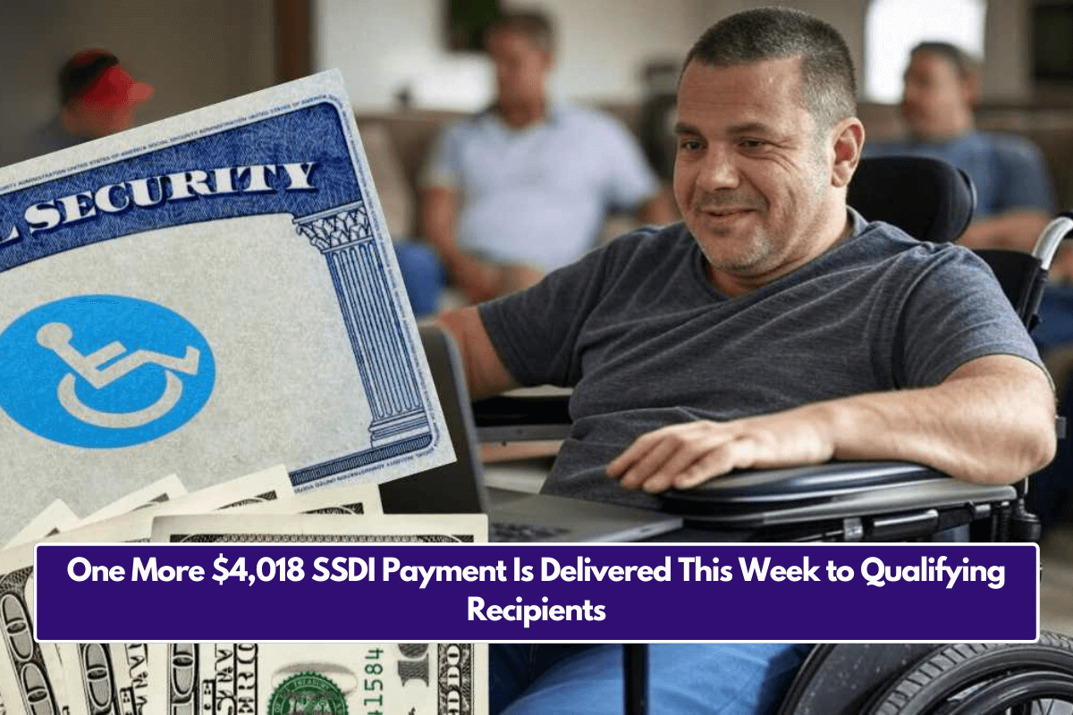 One More $4,018 SSDI Payment Is Delivered This Week to Qualifying Recipients