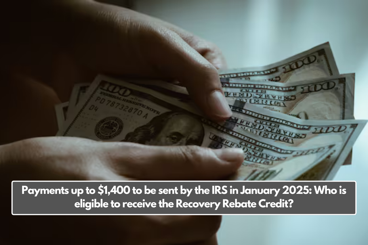 Payments up to $1,400 to be sent by the IRS in January 2025: Who is eligible to receive the Recovery Rebate Credit?