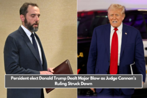 Persident elect Donald Trump Dealt Major Blow as Judge Cannon’s Ruling Struck Down