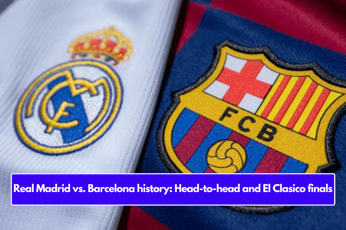 Real Madrid vs. Barcelona history: Head-to-head and El Clasico finals