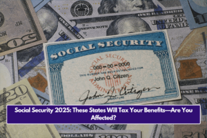 Social Security 2025: These States Will Tax Your Benefits—Are You Affected?