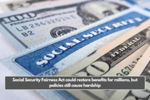 Social Security Fairness Act could restore benefits for millions, but policies still cause hardship