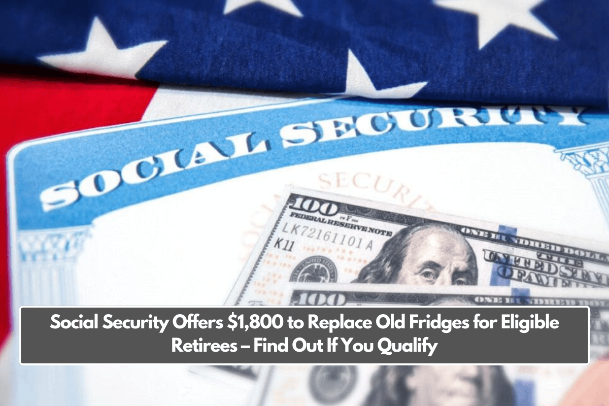 Social Security Offers $1,800 to Replace Old Fridges for Eligible Retirees – Find Out If You Qualify