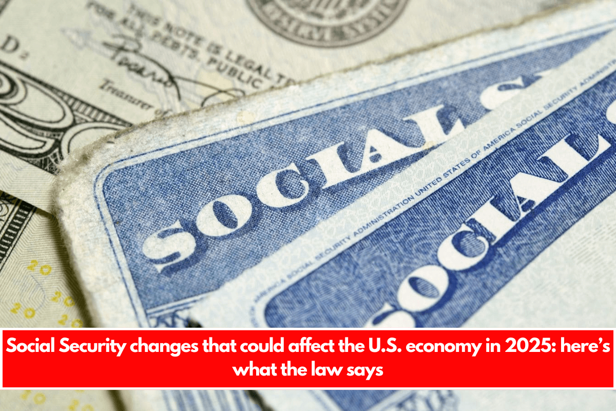 Social Security changes that could affect the U.S. economy in 2025 here’s what the law says