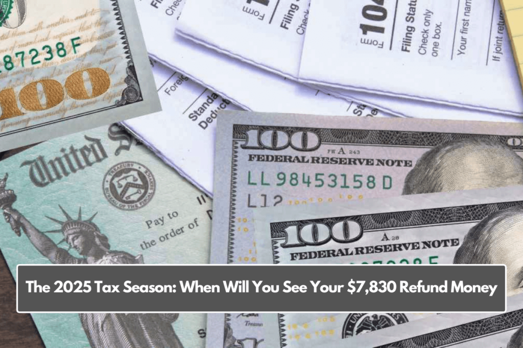 The 2025 Tax Season When Will You See Your 7,830 Refund Money