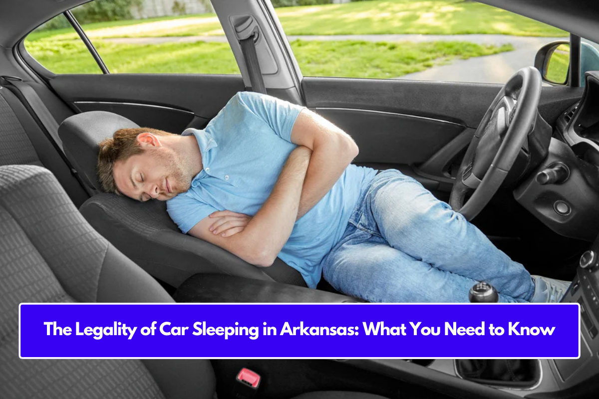 The Legality of Car Sleeping in Arkansas: What You Need to Know