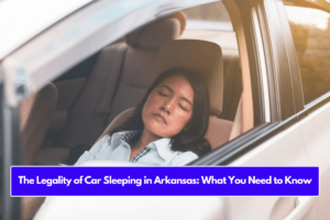 The Legality of Car Sleeping in Arkansas: What You Need to Know