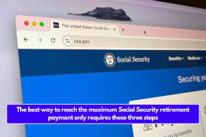 The best way to reach the maximum Social Security retirement payment only requires these three steps