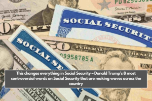 This changes everything in Social Security – Donald Trump’s 8 most controversial words on Social Security that are making waves across the country