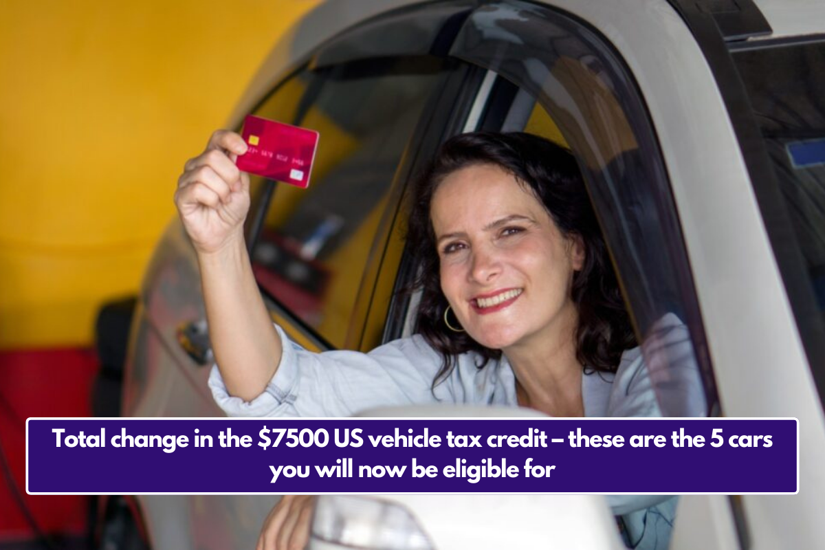 Total change in the $7500 US vehicle tax credit – these are the 5 cars you will now be eligible for