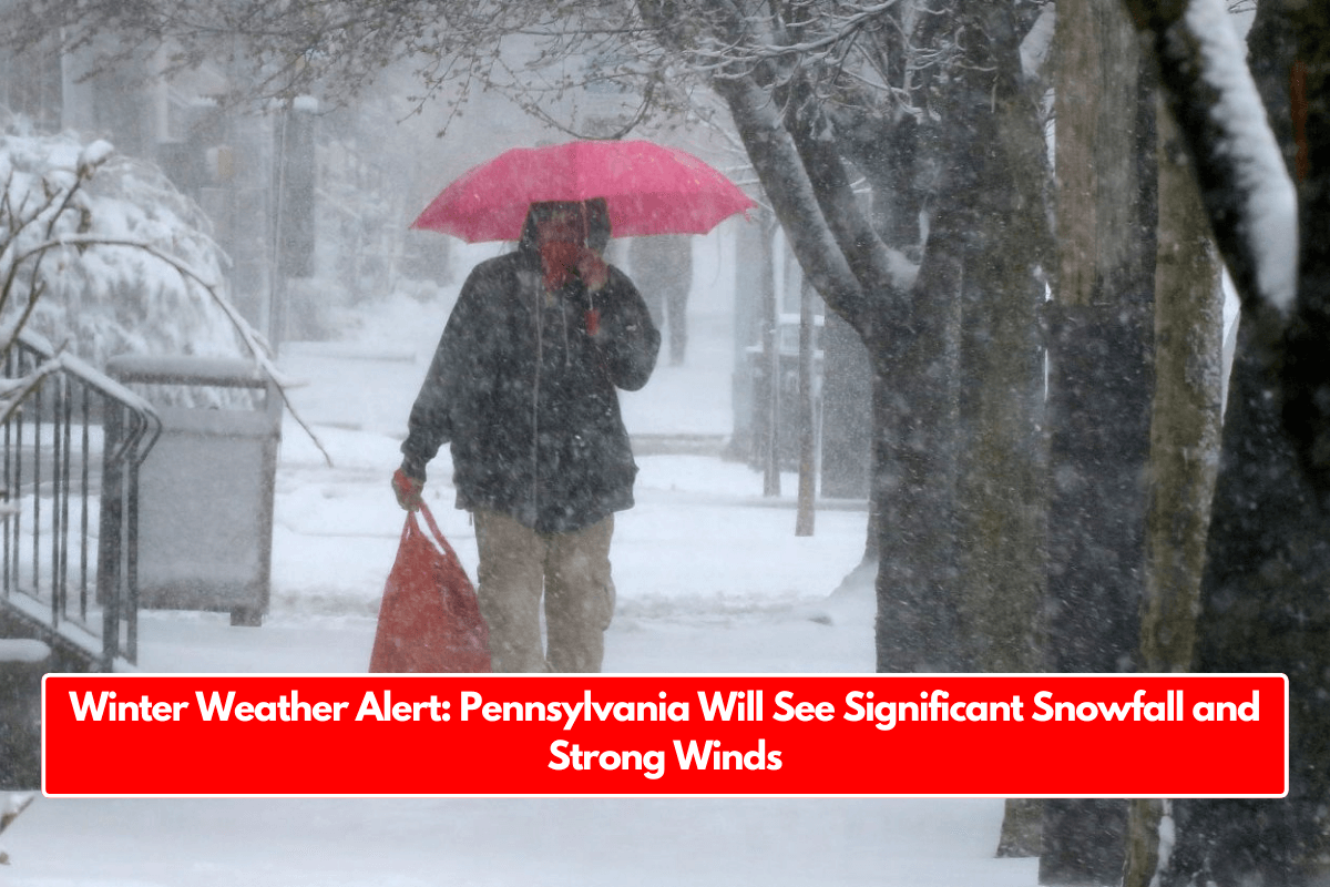 Winter Weather Alert: Pennsylvania Will See Significant Snowfall and Strong Winds