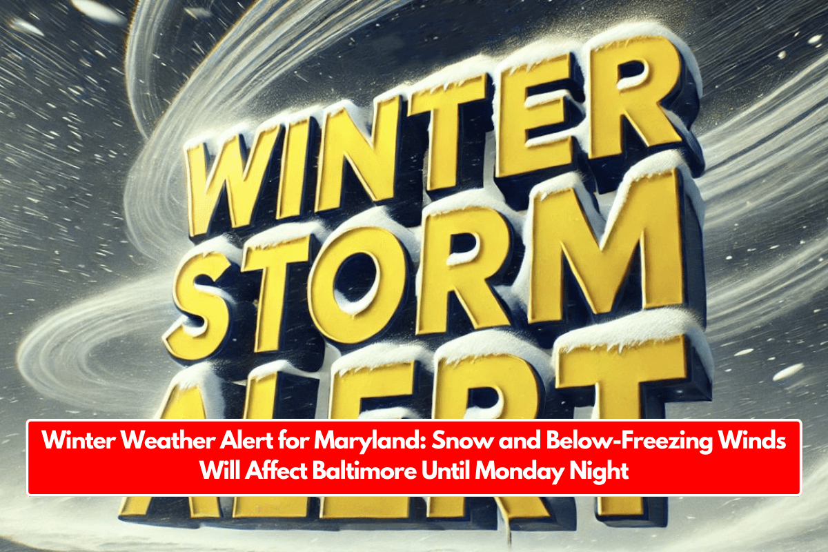 Winter Weather Alert for Maryland: Snow and Below-Freezing Winds Will Affect Baltimore Until Monday Night