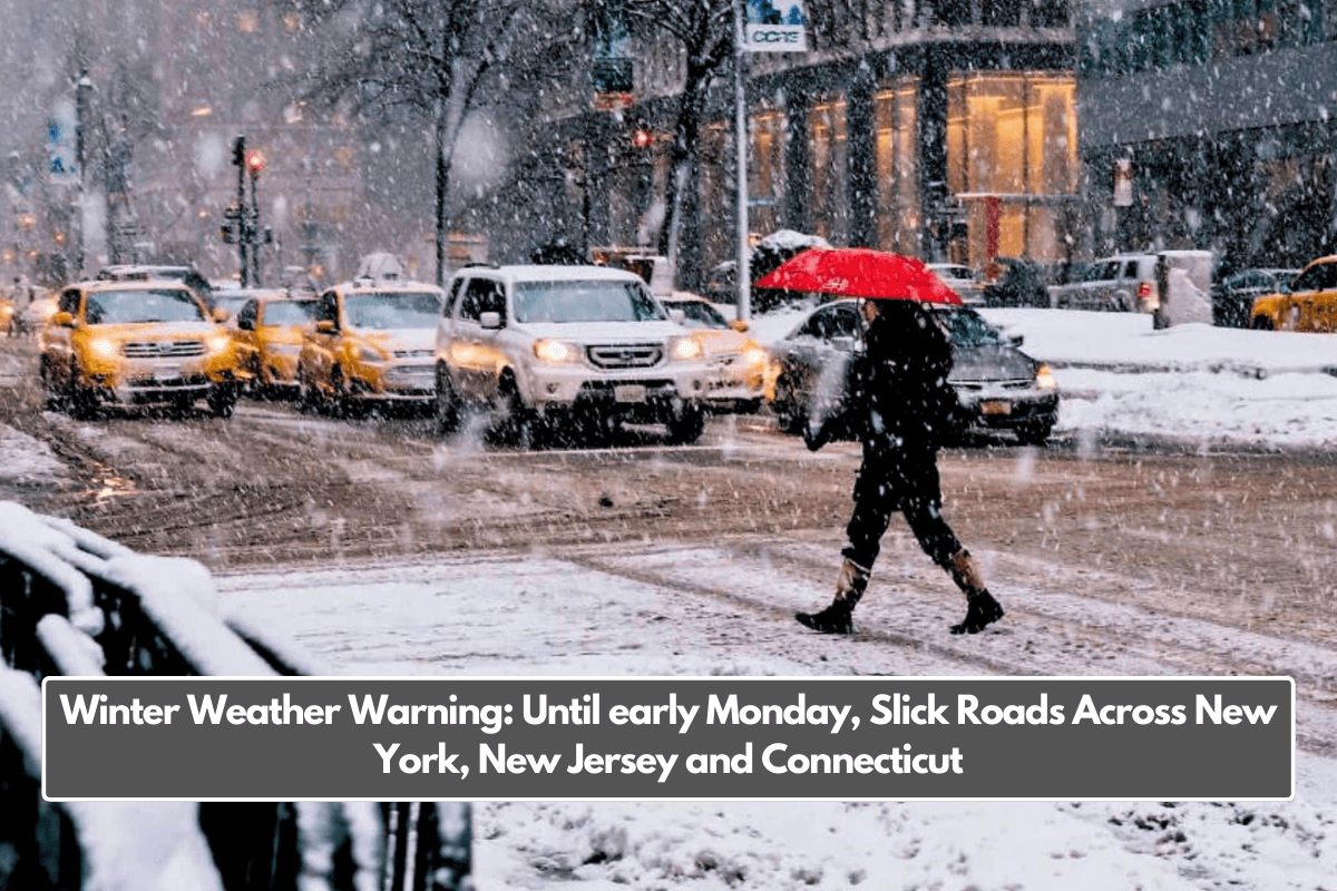 Winter Weather Warning: Until early Monday, Slick Roads Across New York, New Jersey and Connecticut