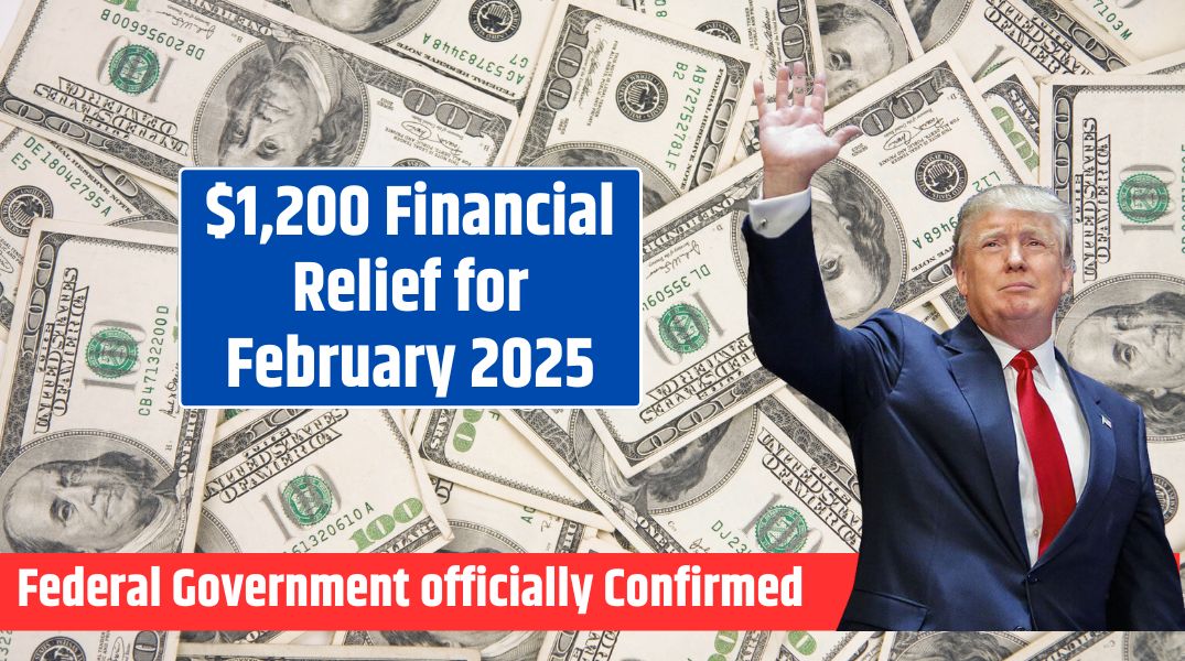 $1,200 Financial Relief for February 2025 Check Eligibility Criteria - Federal Government has officially Confirmed