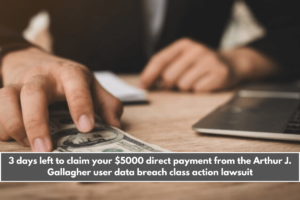 3 days left to claim your $5000 direct payment from the Arthur J. Gallagher user data breach class action lawsuit