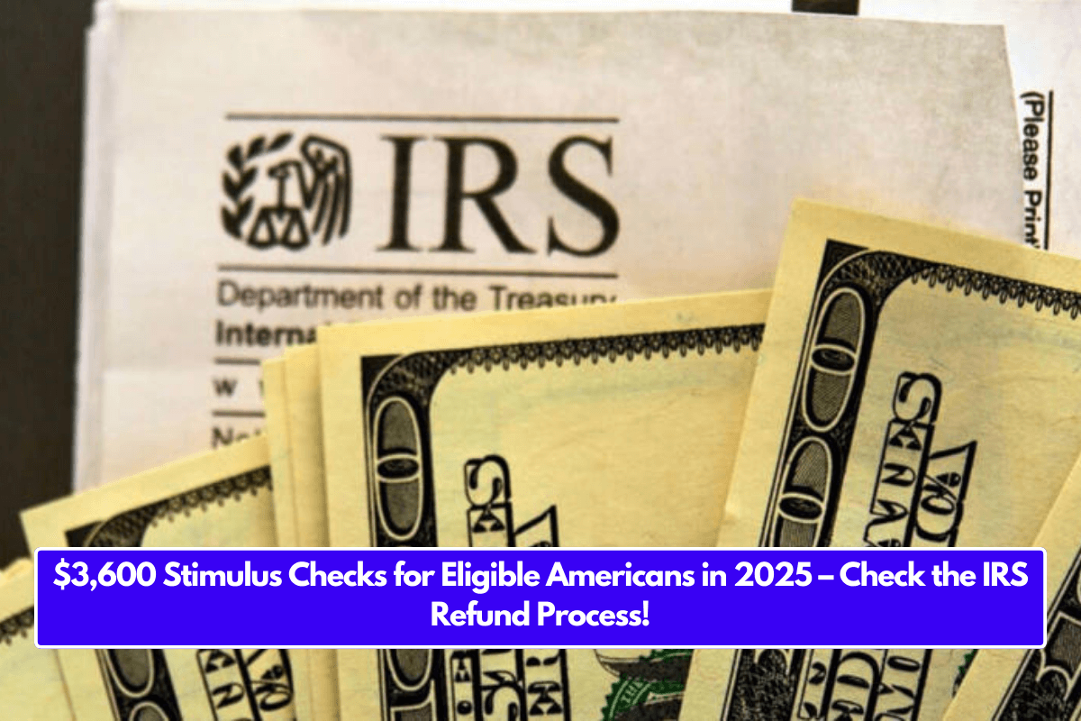 $3,600 Stimulus Checks for Eligible Americans in 2025 – Check the IRS Refund Process!