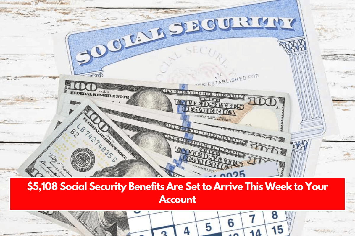 $5,108 Social Security Benefits Are Set to Arrive This Week to Your Account