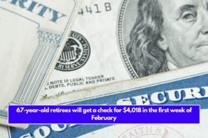 67-year-old retirees will get a check for $4,018 in the first week of February