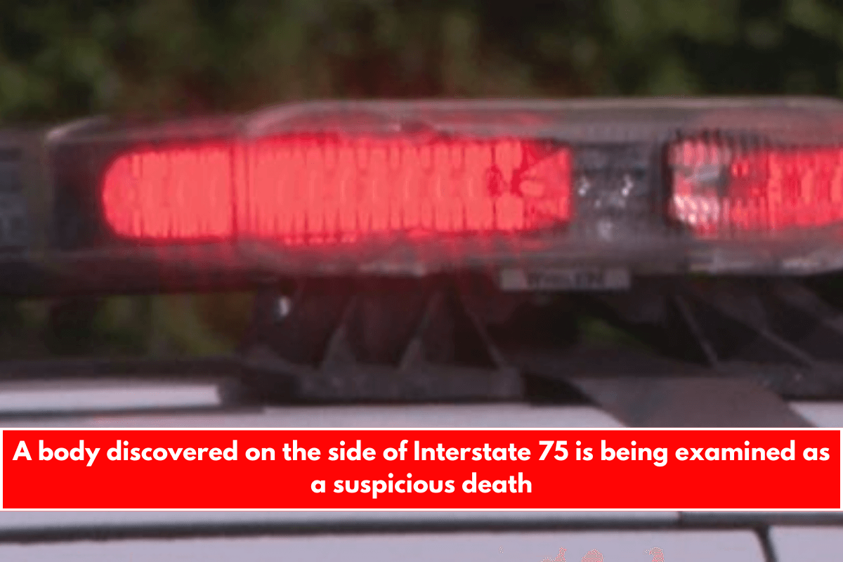 A body discovered on the side of Interstate 75 is being examined as a suspicious death