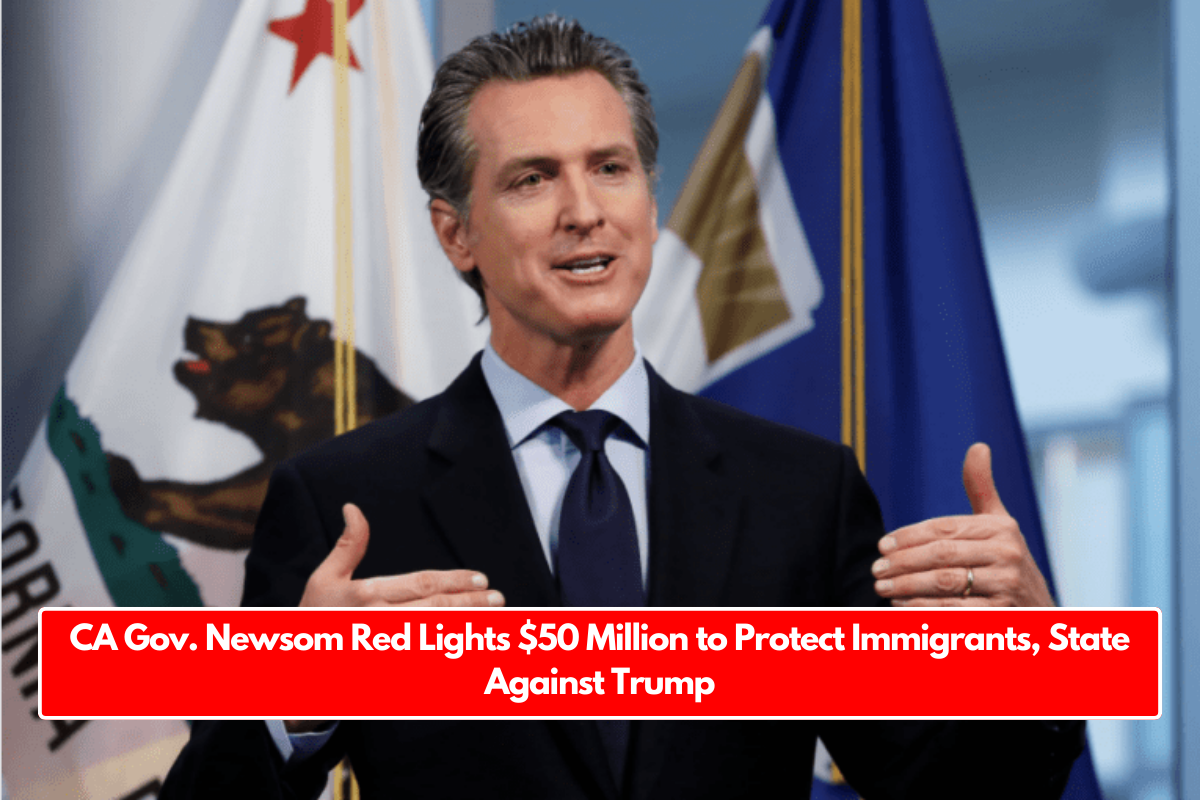 CA Gov. Newsom Red Lights $50 Million to Protect Immigrants, State Against Trump