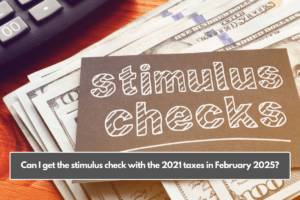 Can I get the stimulus check with the 2021 taxes in February 2025?