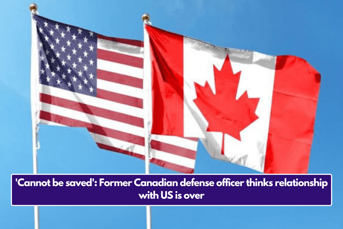 'Cannot be saved': Former Canadian defense officer thinks relationship with US is over