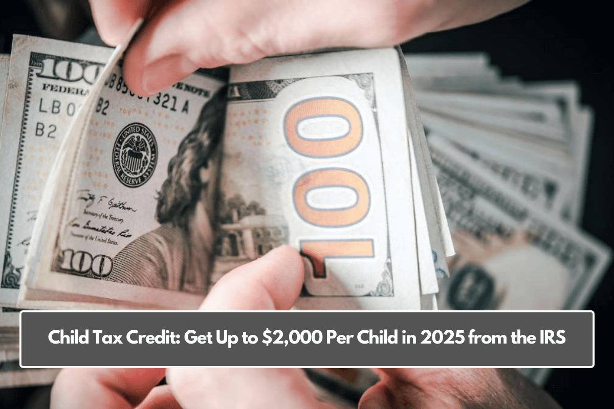 Child Tax Credit: Get Up to $2,000 Per Child in 2025 from the IRS