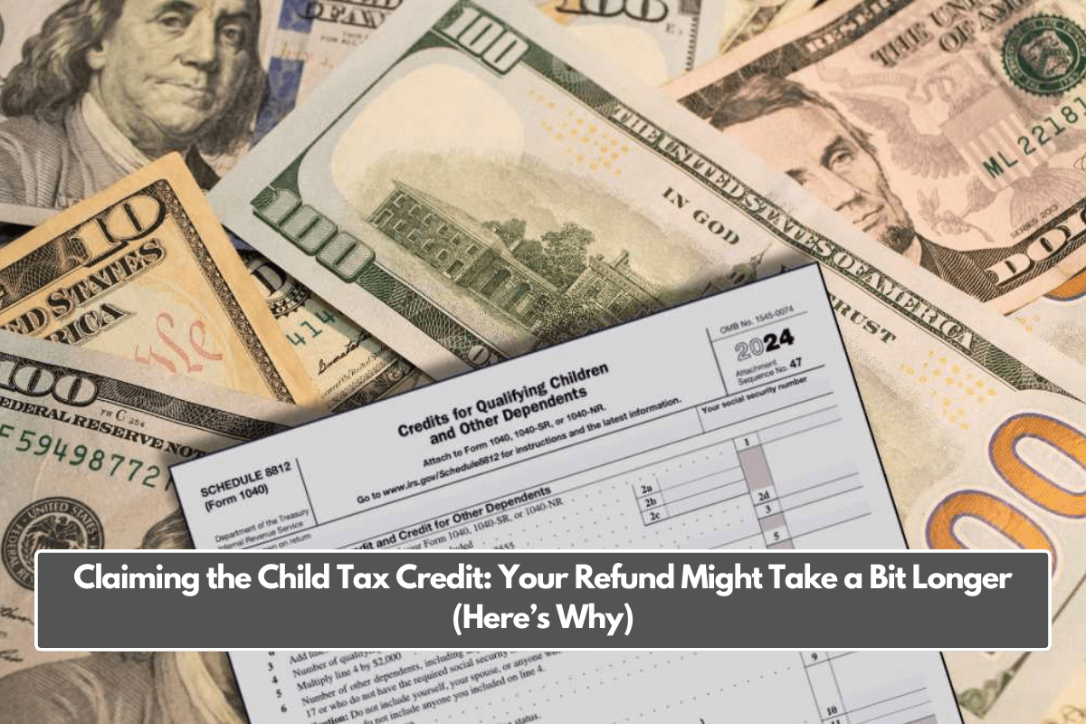 Claiming the Child Tax Credit: Your Refund Might Take a Bit Longer (Here’s Why)