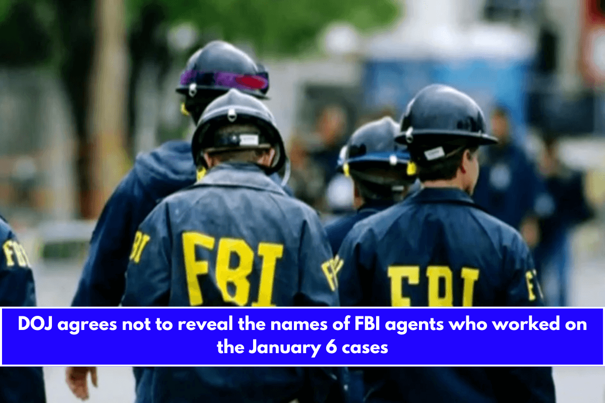 DOJ agrees not to reveal the names of FBI agents who worked on the January 6 cases