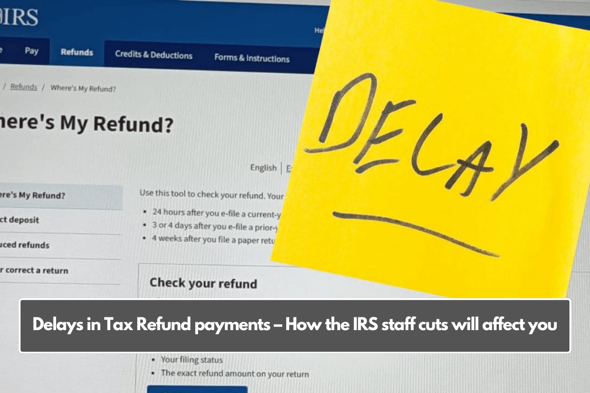 Delays in Tax Refund payments – How the IRS staff cuts will affect you