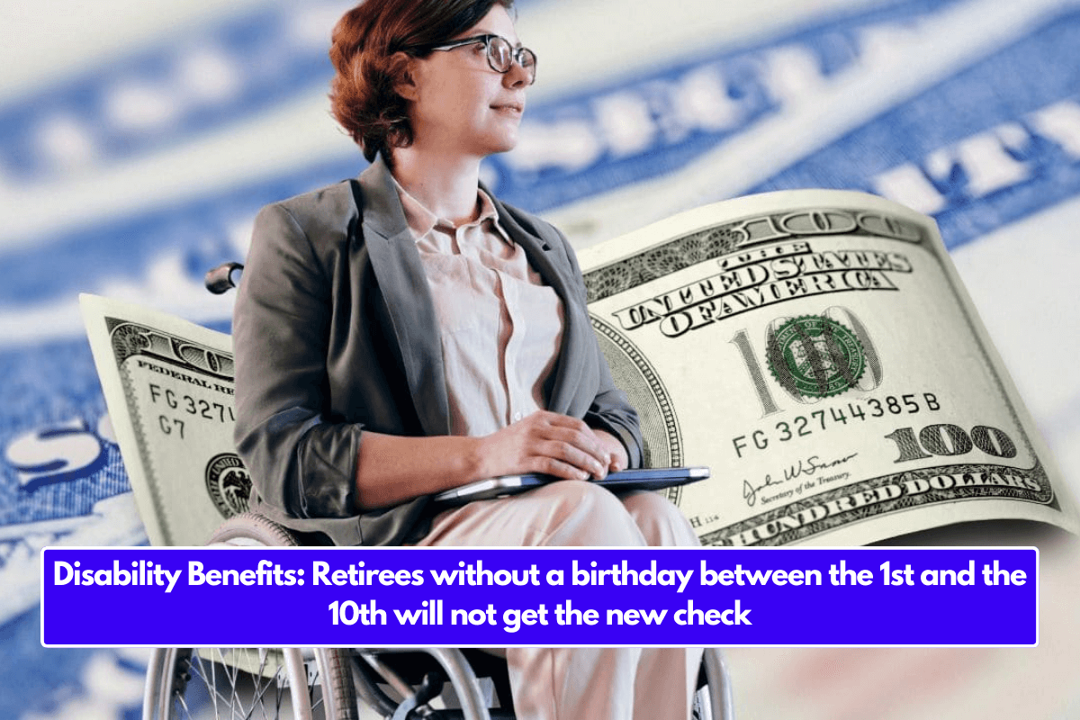 Disability Benefits: Retirees without a birthday between the 1st and the 10th will not get the new check