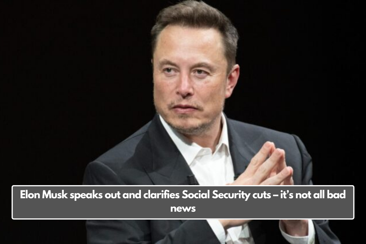 Elon Musk speaks out and clarifies Social Security cuts – it’s not all bad news