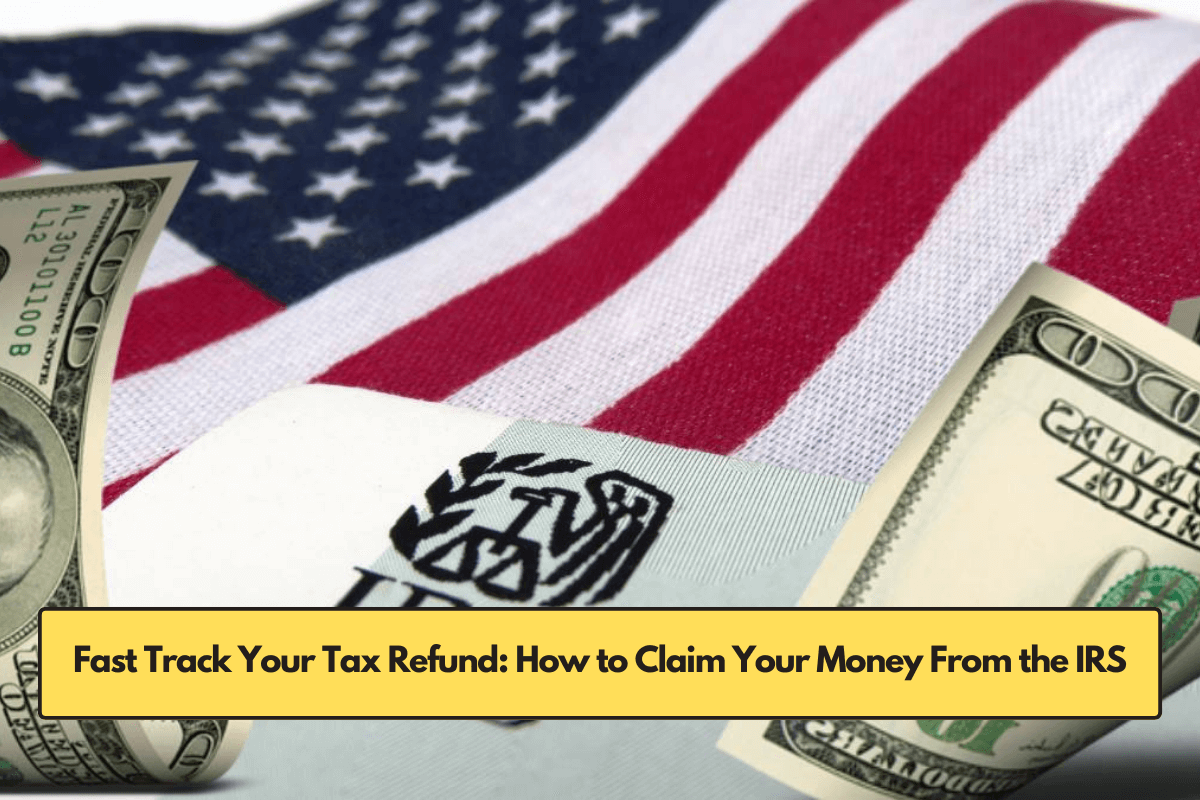 Fast Track Your Tax Refund: How to Claim Your Money From the IRS