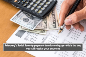 February’s Social Security payment date is coming up – this is the day you will receive your payment