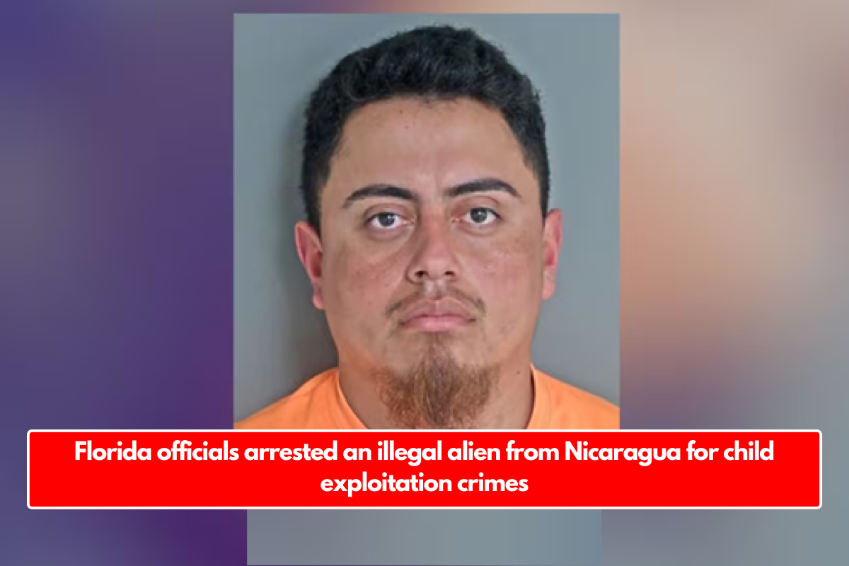 Florida officials arrested an illegal alien from Nicaragua for child exploitation crimes