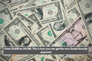 From $1,600 to $4,018. This is how you can get the new Social Security payment