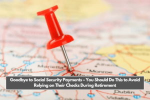 Goodbye to Social Security Payments – You Should Do This to Avoid Relying on Their Checks During Retirement