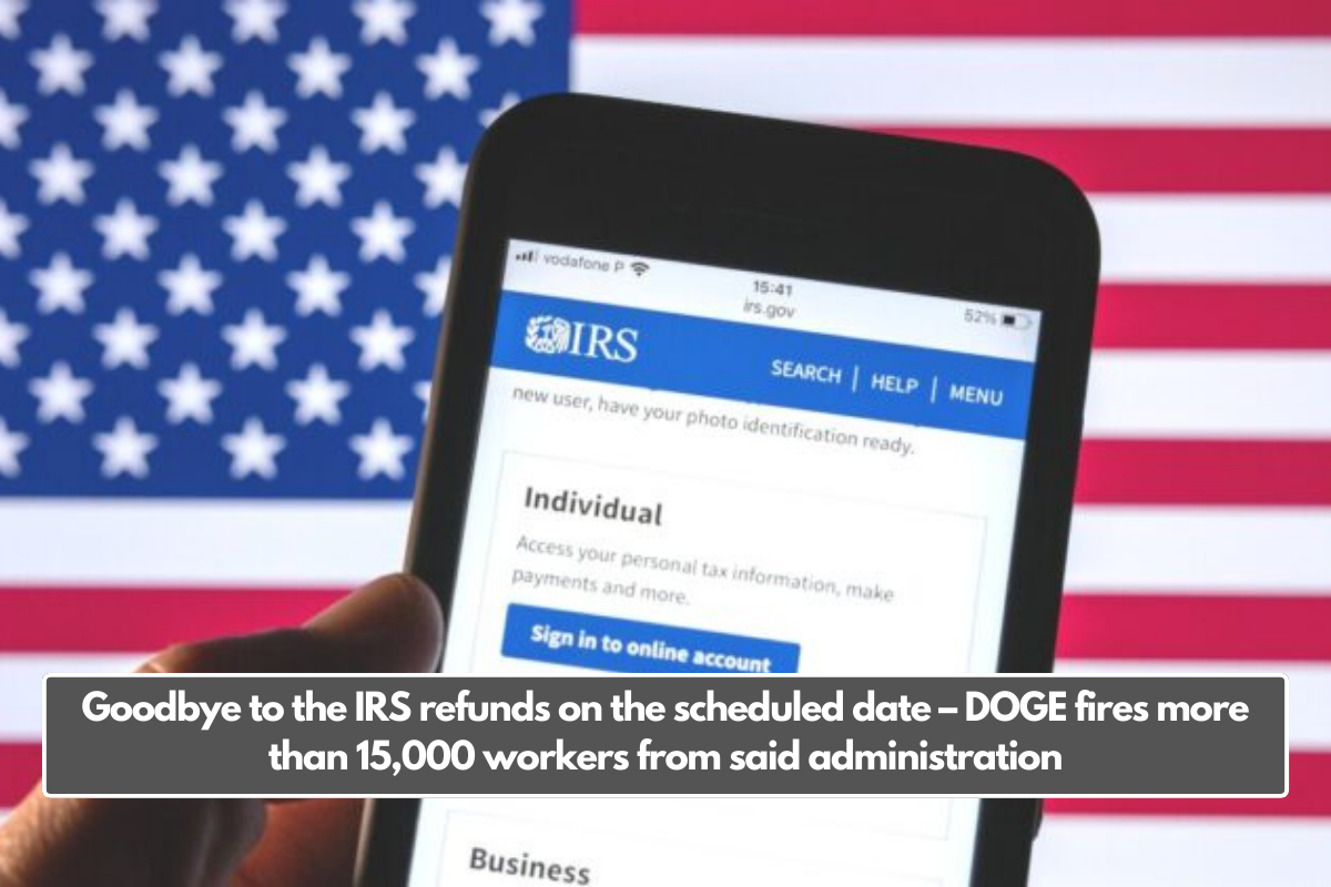 Goodbye to the IRS refunds on the scheduled date – DOGE fires more than 15,000 workers from said administration