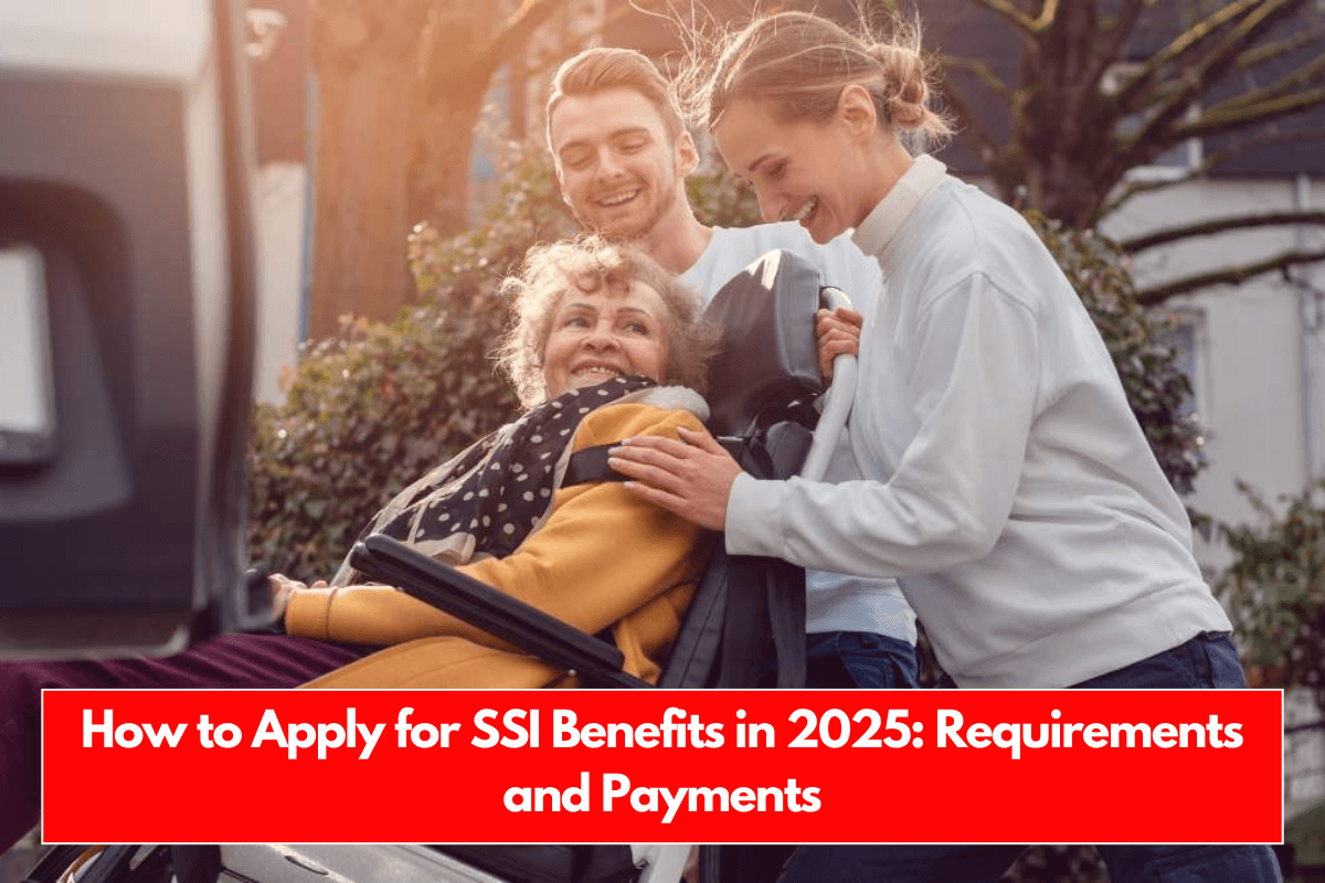 How to Apply for SSI Benefits in 2025 Requirements and Payments