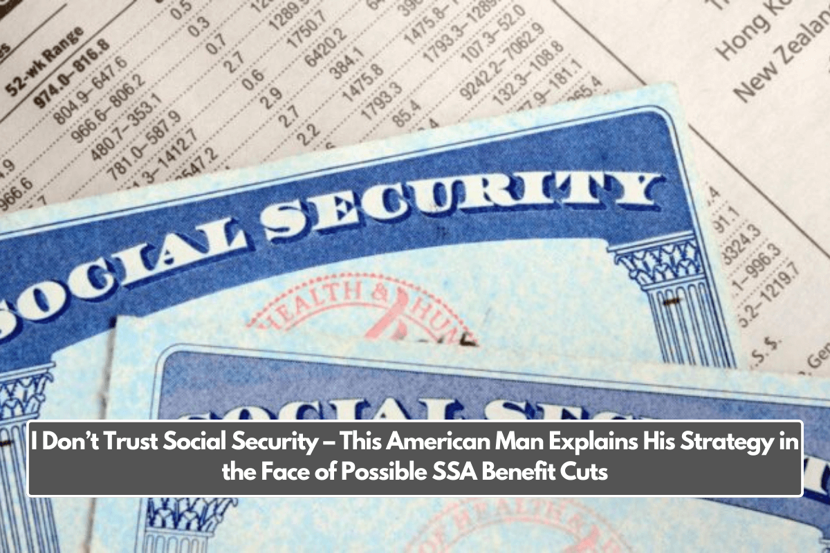 I Don’t Trust Social Security – This American Man Explains His Strategy in the Face of Possible SSA Benefit Cuts