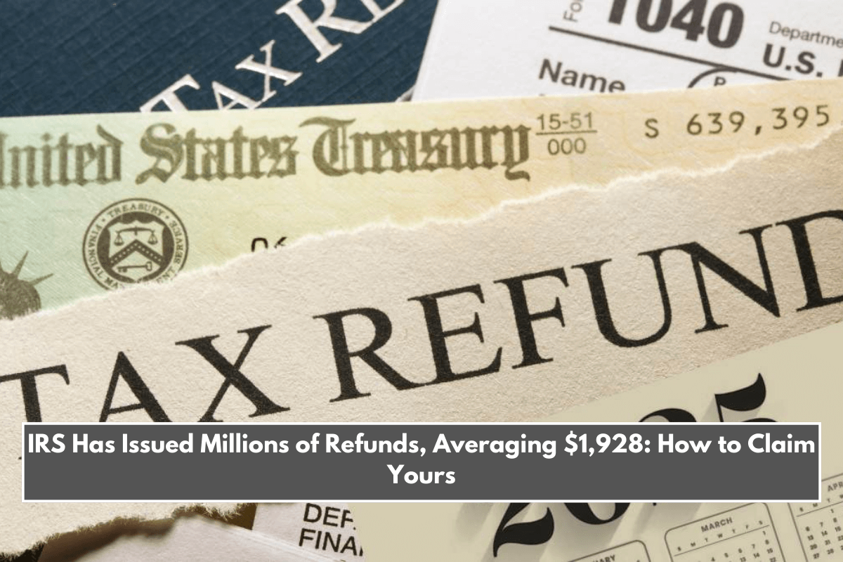 IRS Has Issued Millions of Refunds, Averaging $1,928 How to Claim Yours