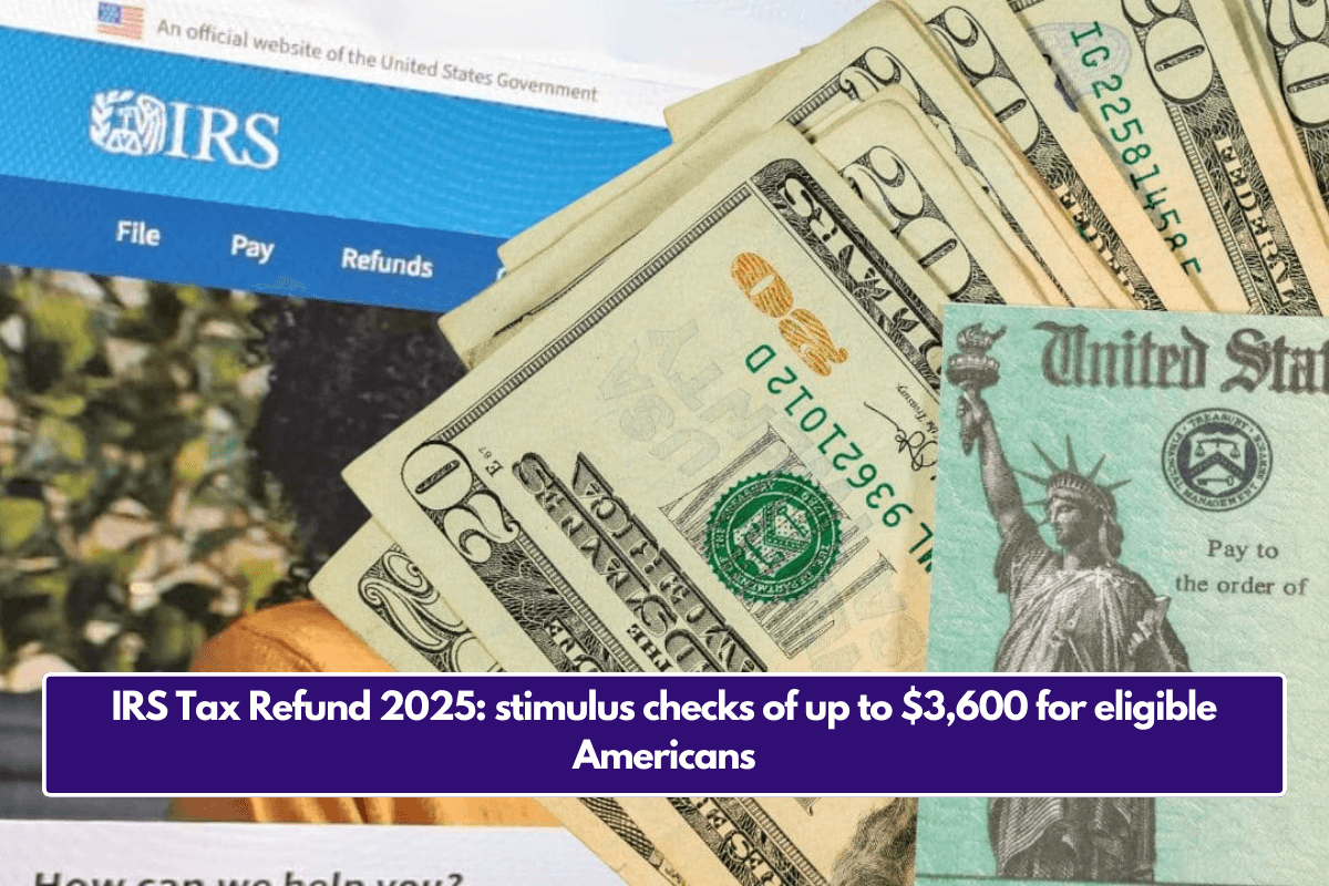 IRS Tax Refund 2025: stimulus checks of up to $3,600 for eligible Americans