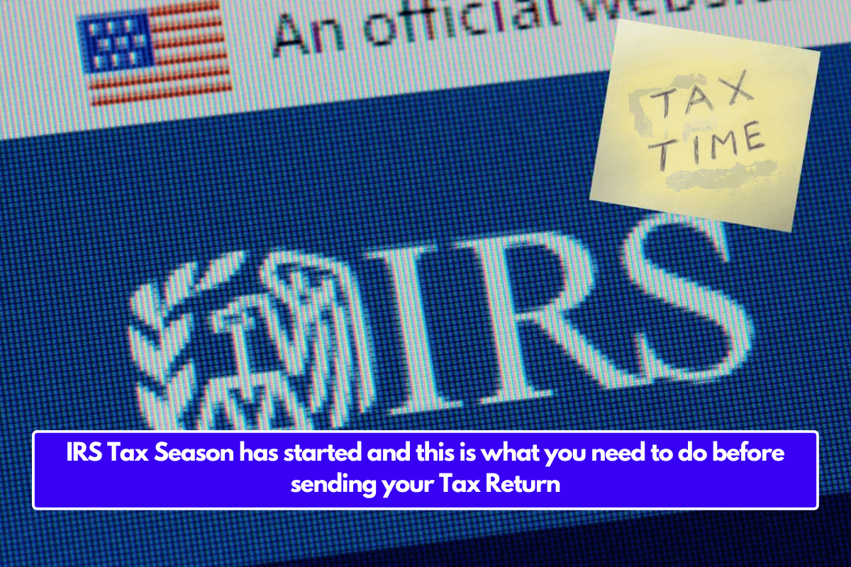 IRS Tax Season has started and this is what you need to do before sending your Tax Return